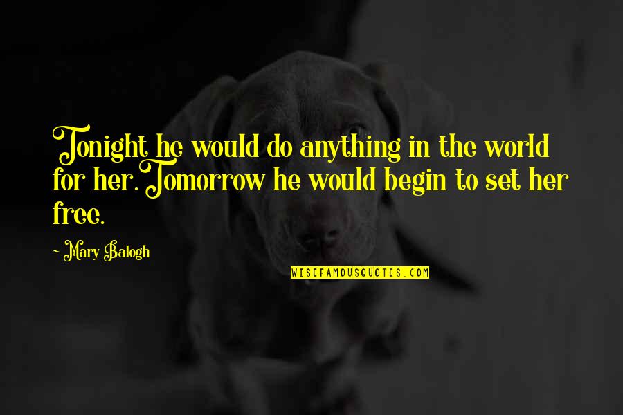 Begin Love Quotes By Mary Balogh: Tonight he would do anything in the world