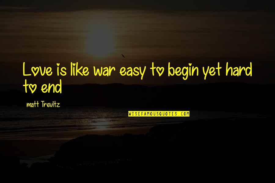 Begin Love Quotes By Matt Trevitz: Love is like war easy to begin yet