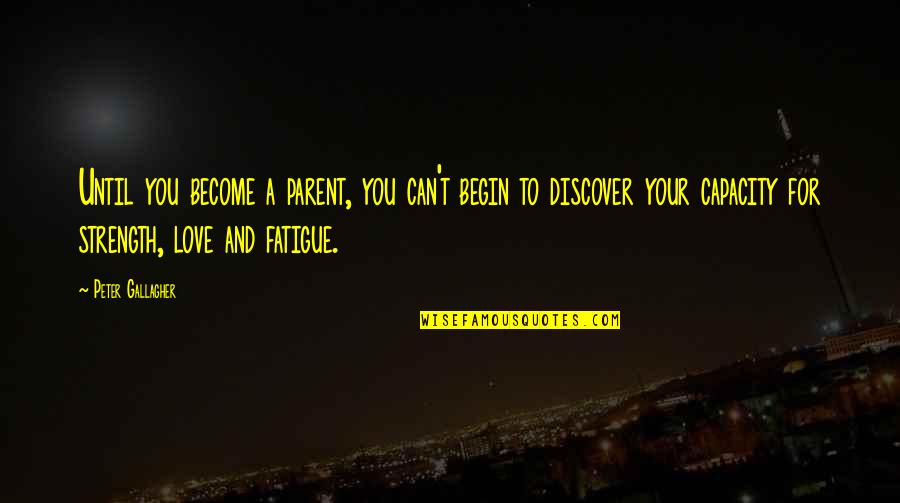 Begin Love Quotes By Peter Gallagher: Until you become a parent, you can't begin