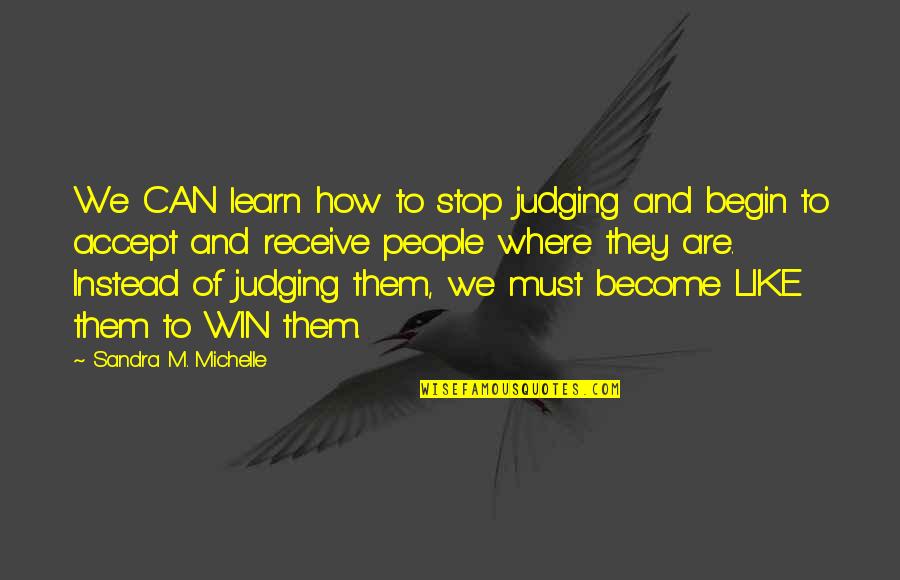 Begin Love Quotes By Sandra M. Michelle: We CAN learn how to stop judging and