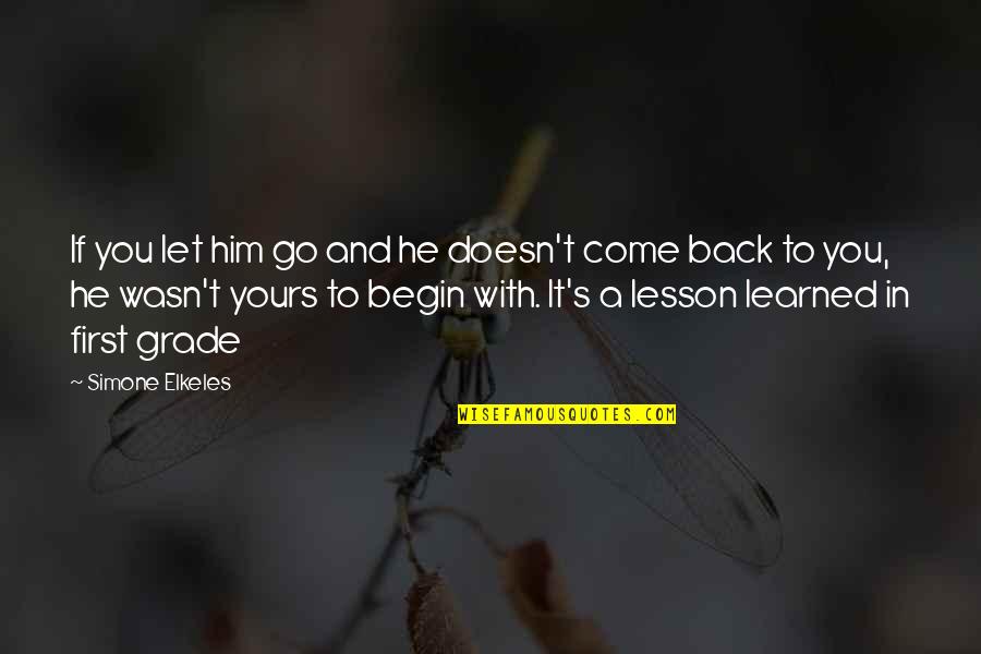 Begin Love Quotes By Simone Elkeles: If you let him go and he doesn't