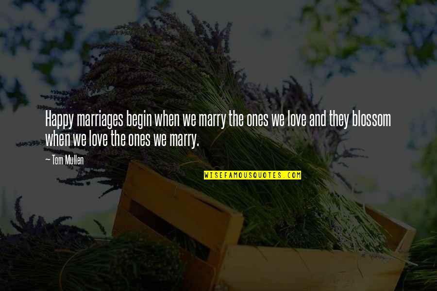 Begin Love Quotes By Tom Mullen: Happy marriages begin when we marry the ones