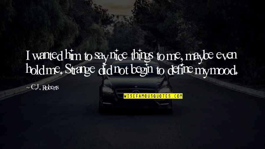 Begin My Quotes By C.J. Roberts: I wanted him to say nice things to