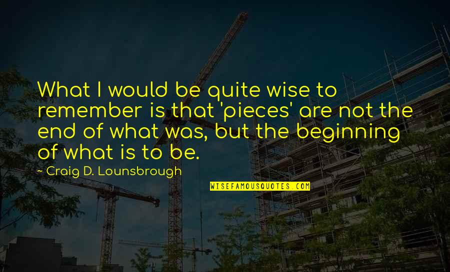 Begin New Year Quotes By Craig D. Lounsbrough: What I would be quite wise to remember