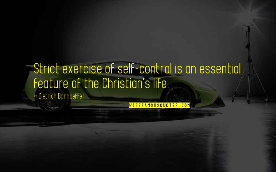 Begin New Year Quotes By Dietrich Bonhoeffer: Strict exercise of self-control is an essential feature