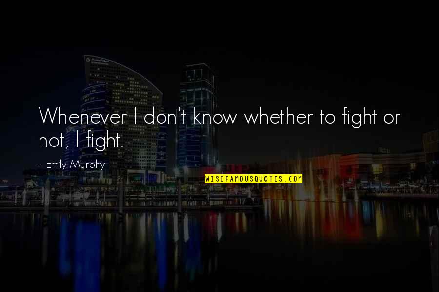 Begin New Year Quotes By Emily Murphy: Whenever I don't know whether to fight or