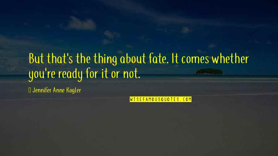 Begin New Year Quotes By Jennifer Anne Kogler: But that's the thing about fate. It comes