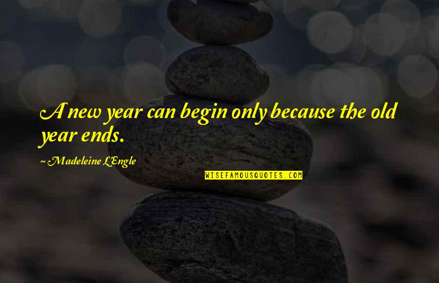 Begin New Year Quotes By Madeleine L'Engle: A new year can begin only because the