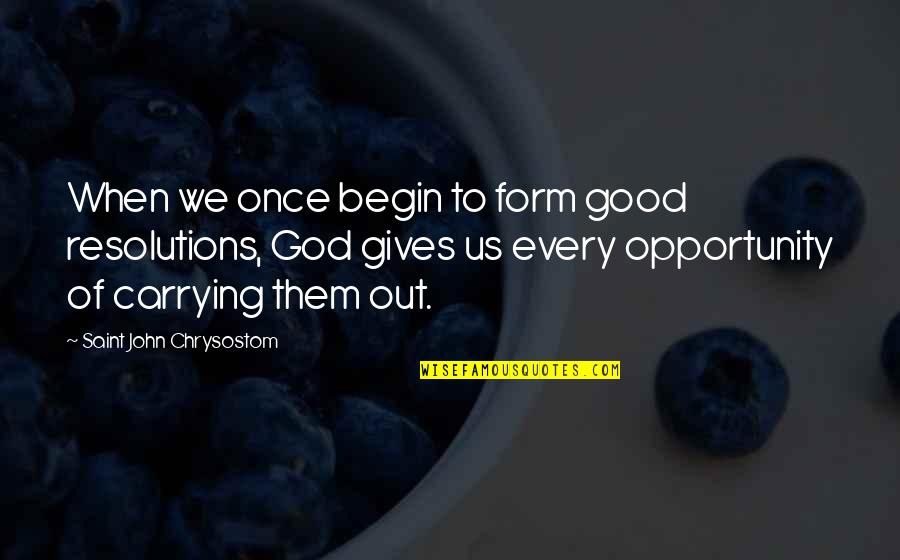 Begin New Year Quotes By Saint John Chrysostom: When we once begin to form good resolutions,