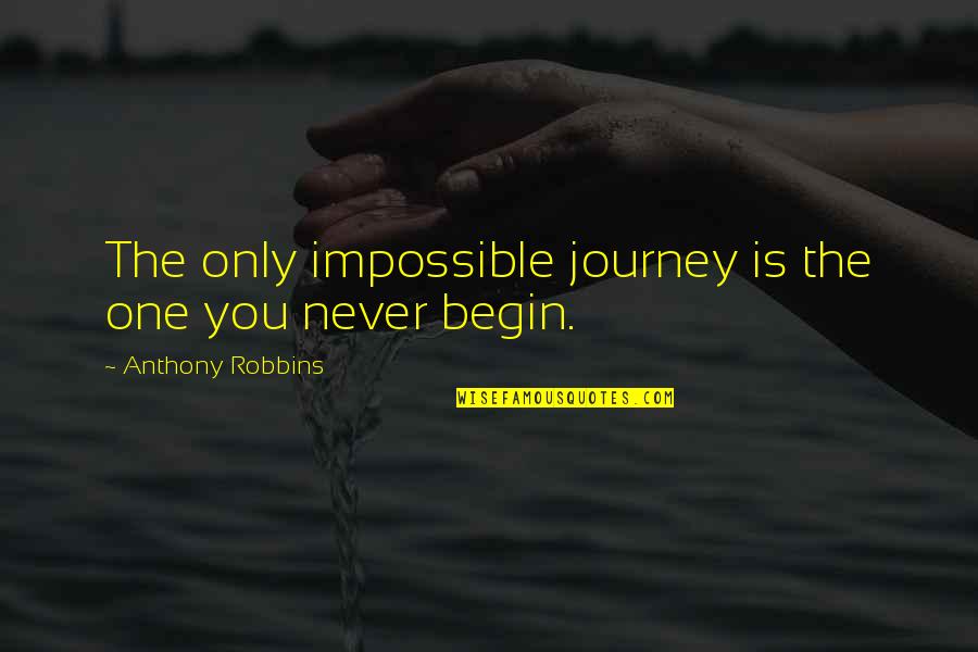 Begin The Journey Quotes By Anthony Robbins: The only impossible journey is the one you