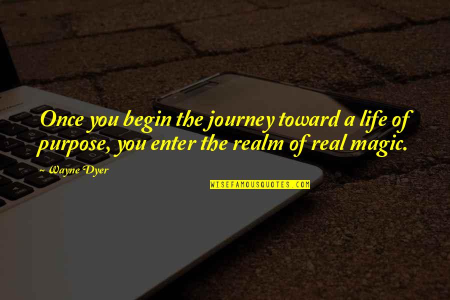 Begin The Journey Quotes By Wayne Dyer: Once you begin the journey toward a life