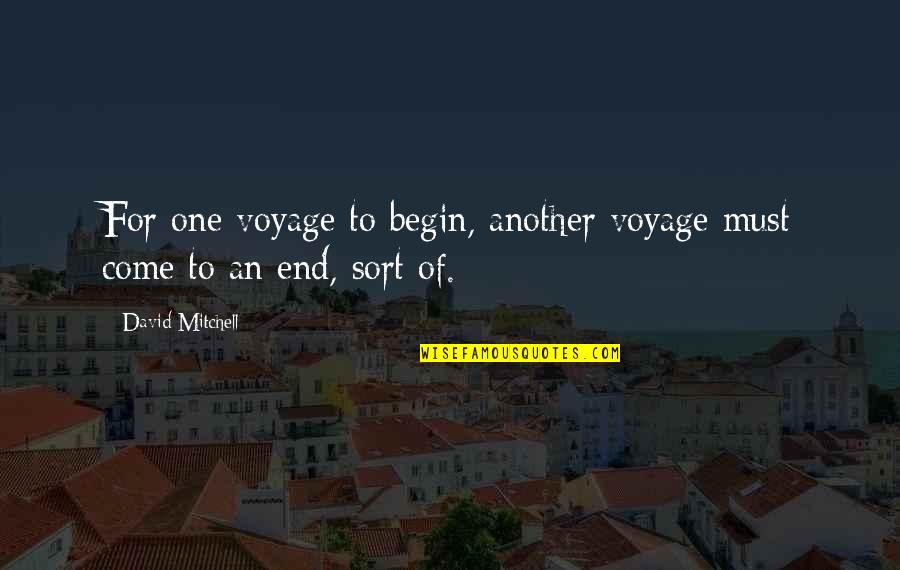 Begin To End Quotes By David Mitchell: For one voyage to begin, another voyage must
