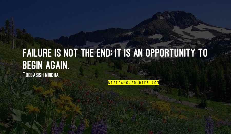 Begin To End Quotes By Debasish Mridha: Failure is not the end; it is an