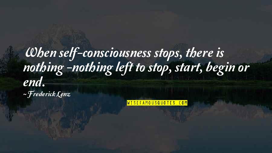Begin To End Quotes By Frederick Lenz: When self-consciousness stops, there is nothing -nothing left