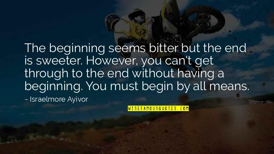 Begin To End Quotes By Israelmore Ayivor: The beginning seems bitter but the end is