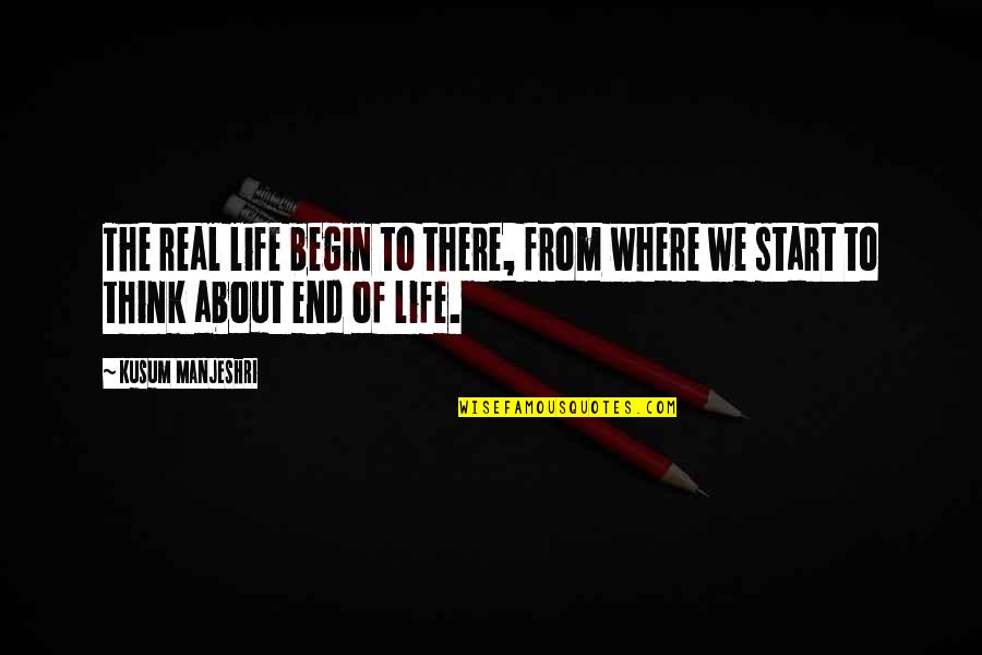 Begin To End Quotes By Kusum Manjeshri: The real life begin to there, from where