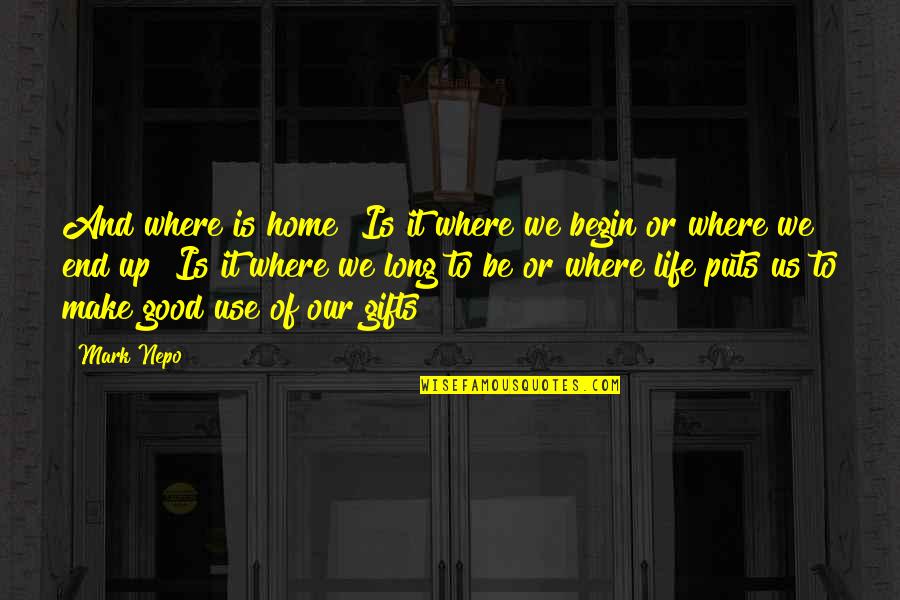 Begin To End Quotes By Mark Nepo: And where is home? Is it where we