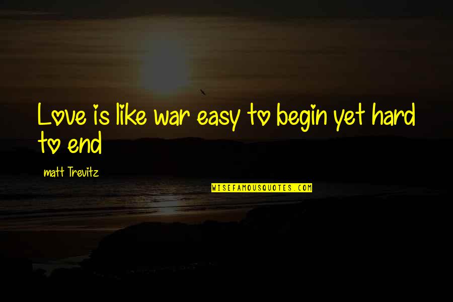 Begin To End Quotes By Matt Trevitz: Love is like war easy to begin yet