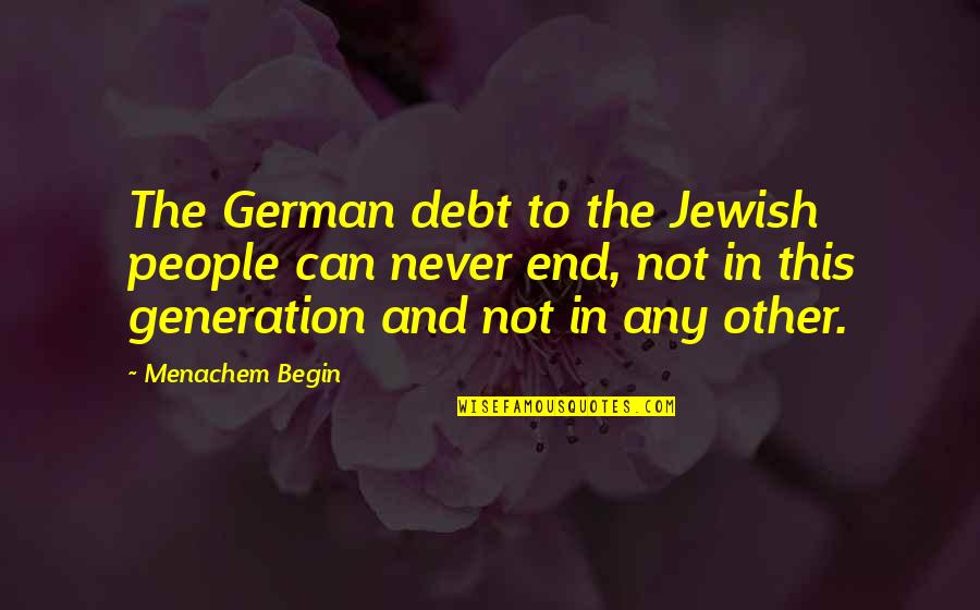Begin To End Quotes By Menachem Begin: The German debt to the Jewish people can