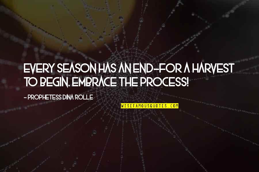 Begin To End Quotes By Prophetess Dina Rolle: Every season has an end~for a harvest to