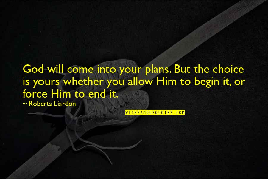 Begin To End Quotes By Roberts Liardon: God will come into your plans. But the