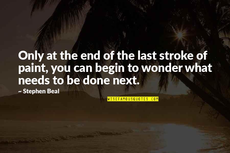 Begin To End Quotes By Stephen Beal: Only at the end of the last stroke