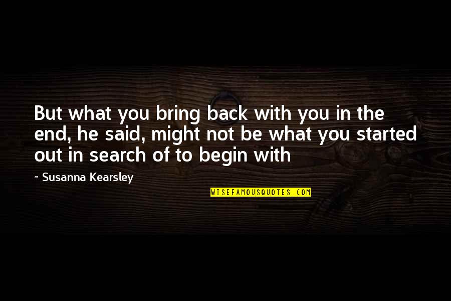 Begin To End Quotes By Susanna Kearsley: But what you bring back with you in
