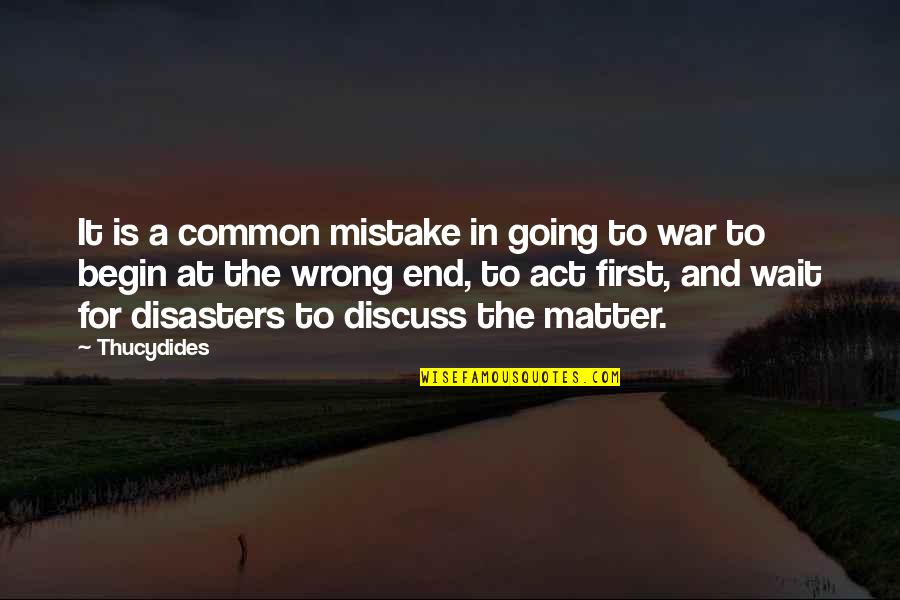 Begin To End Quotes By Thucydides: It is a common mistake in going to