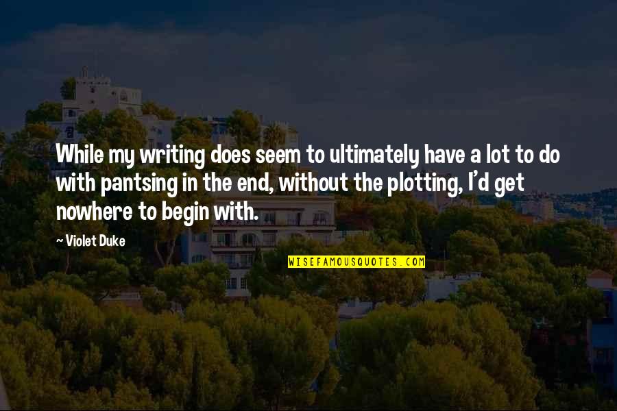 Begin To End Quotes By Violet Duke: While my writing does seem to ultimately have