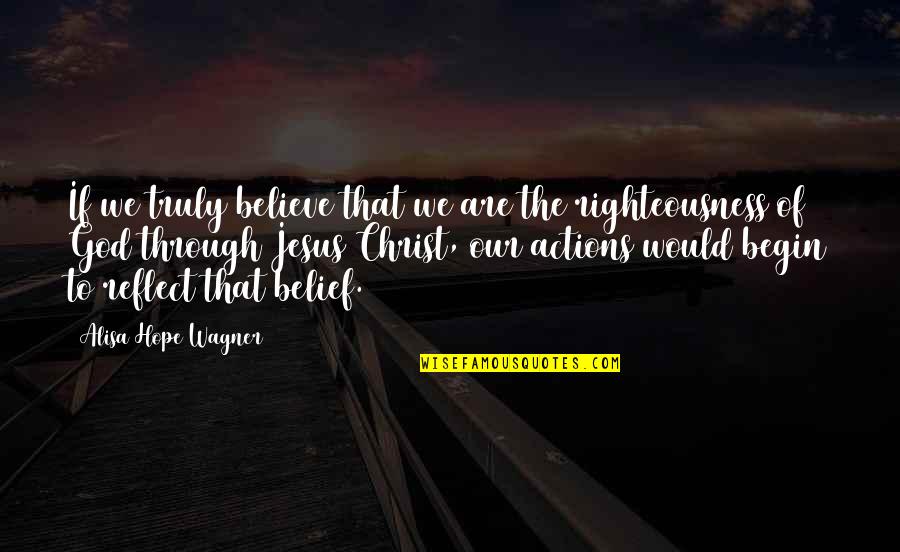 Begin To Hope Quotes By Alisa Hope Wagner: If we truly believe that we are the