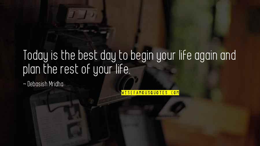 Begin To Hope Quotes By Debasish Mridha: Today is the best day to begin your