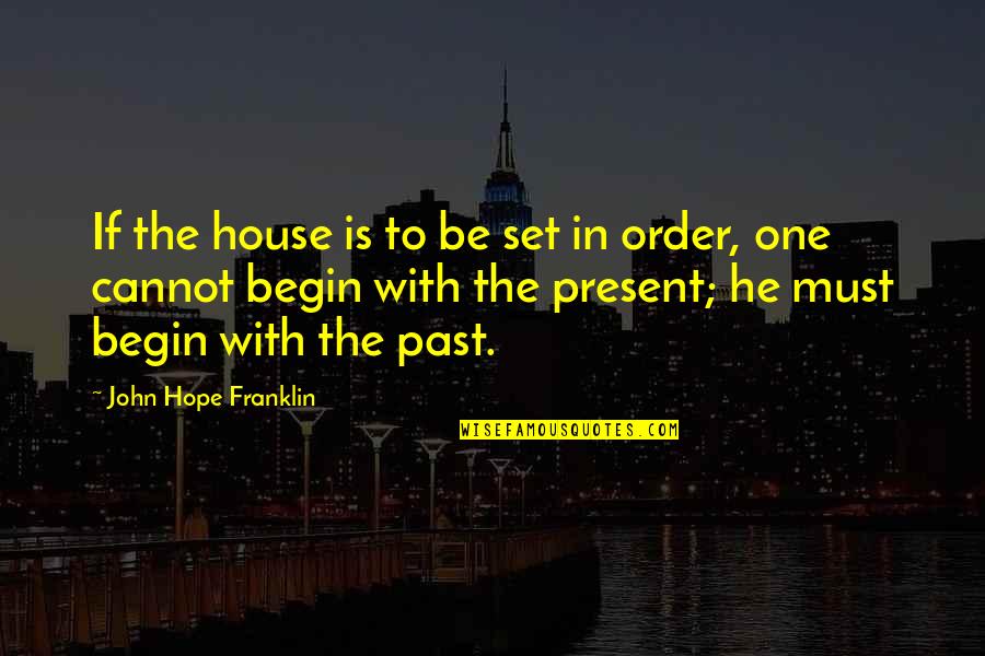 Begin To Hope Quotes By John Hope Franklin: If the house is to be set in