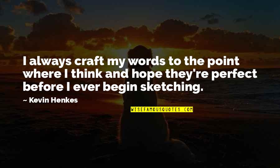 Begin To Hope Quotes By Kevin Henkes: I always craft my words to the point