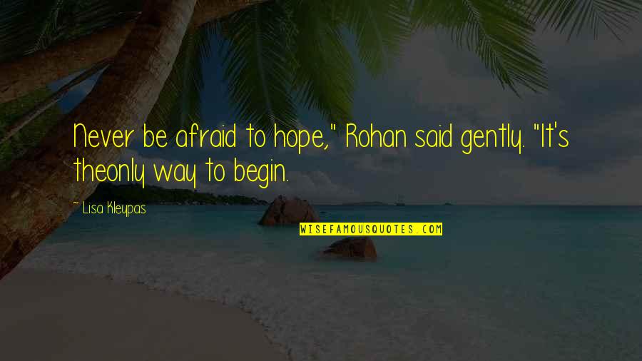 Begin To Hope Quotes By Lisa Kleypas: Never be afraid to hope," Rohan said gently.