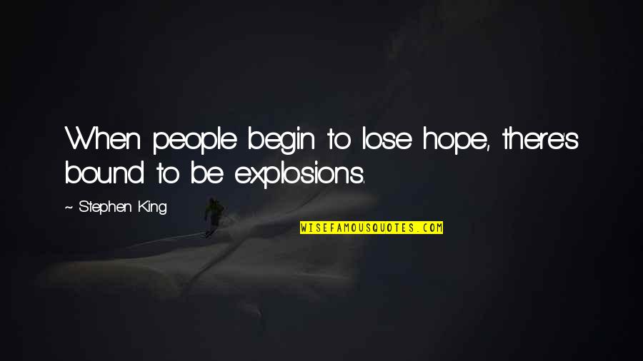 Begin To Hope Quotes By Stephen King: When people begin to lose hope, there's bound