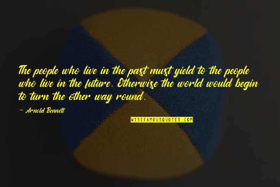 Begin To Live Quotes By Arnold Bennett: The people who live in the past must