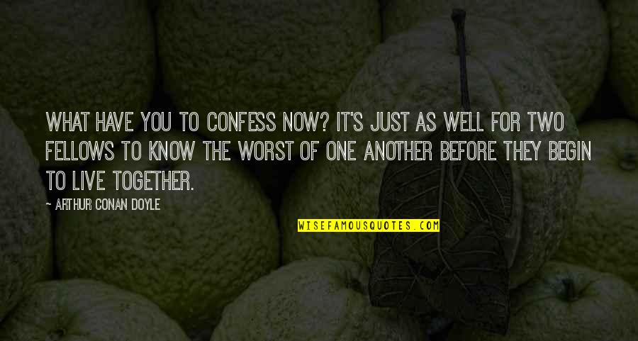 Begin To Live Quotes By Arthur Conan Doyle: What have you to confess now? It's just