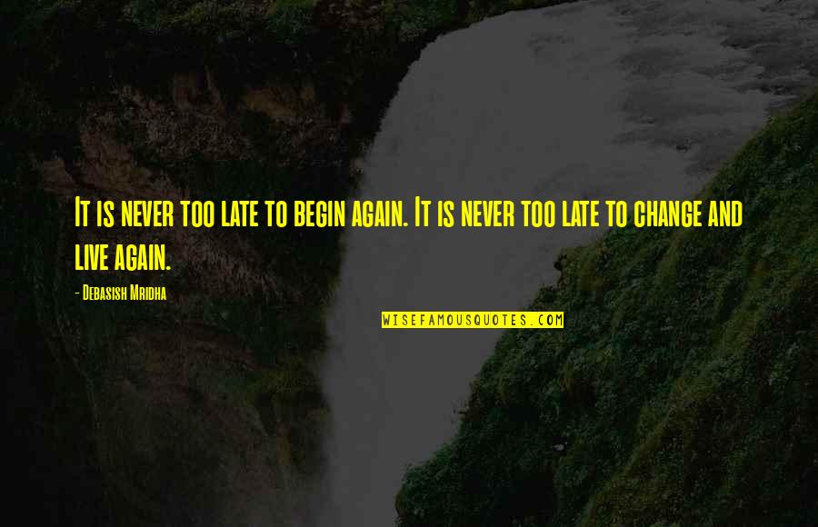 Begin To Live Quotes By Debasish Mridha: It is never too late to begin again.
