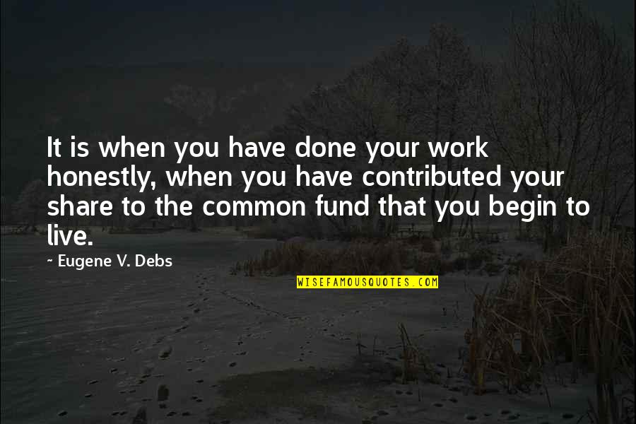 Begin To Live Quotes By Eugene V. Debs: It is when you have done your work