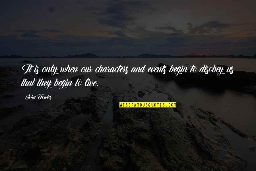 Begin To Live Quotes By John Fowles: It is only when our characters and events
