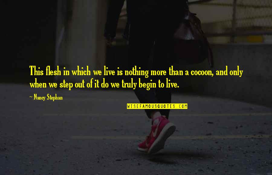 Begin To Live Quotes By Nancy Stephan: This flesh in which we live is nothing