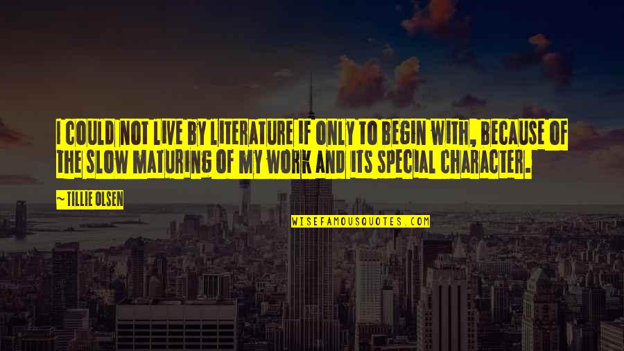 Begin To Live Quotes By Tillie Olsen: I could not live by literature if only