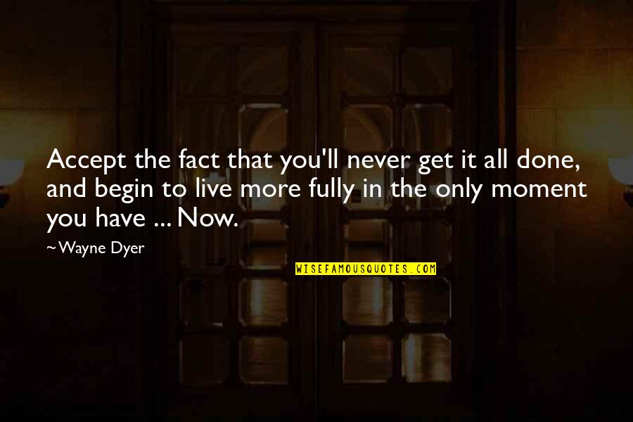 Begin To Live Quotes By Wayne Dyer: Accept the fact that you'll never get it