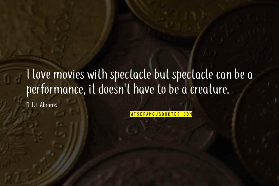 Begin Week Quotes By J.J. Abrams: I love movies with spectacle but spectacle can