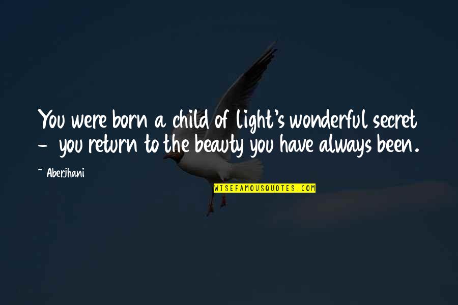 Begin With End In Mind Quotes By Aberjhani: You were born a child of light's wonderful