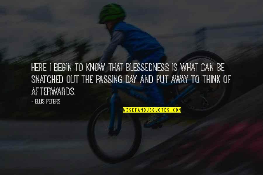 Begin Your Day Quotes By Ellis Peters: Here I begin to know that blessedness is