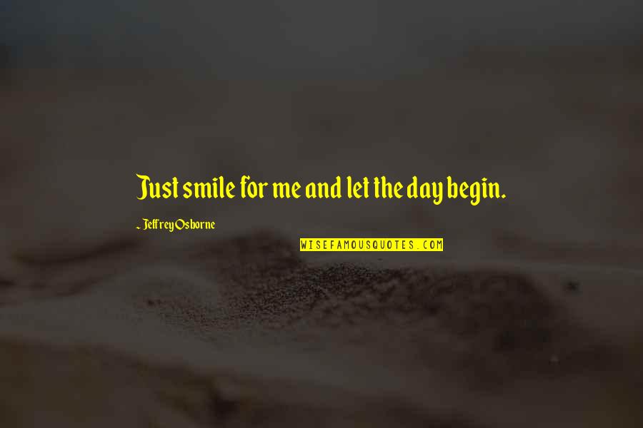 Begin Your Day Quotes By Jeffrey Osborne: Just smile for me and let the day