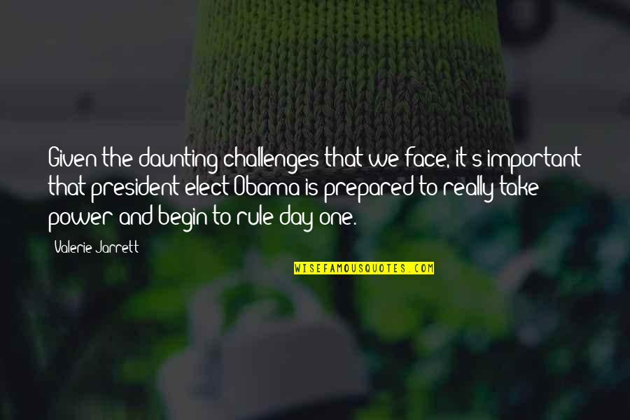 Begin Your Day Quotes By Valerie Jarrett: Given the daunting challenges that we face, it's