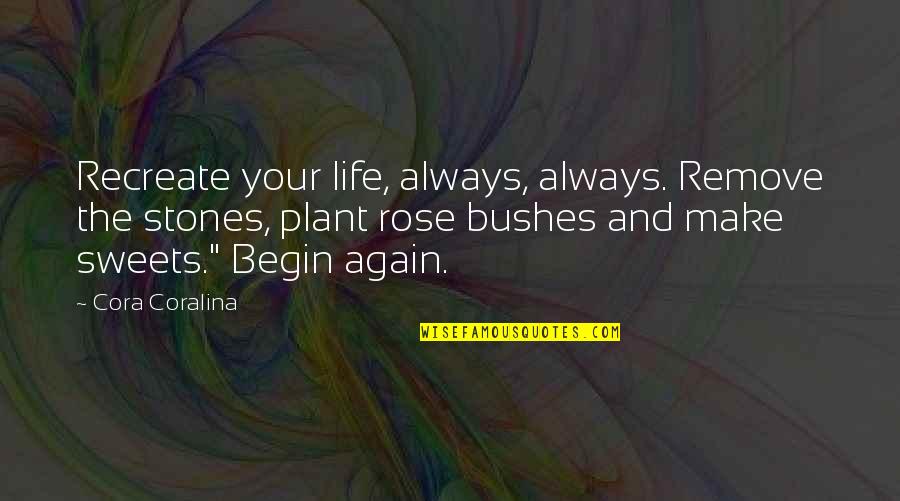 Begin Your Life Quotes By Cora Coralina: Recreate your life, always, always. Remove the stones,