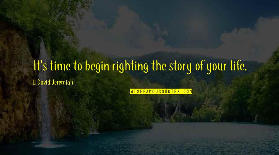 Begin Your Life Quotes By David Jeremiah: It's time to begin righting the story of